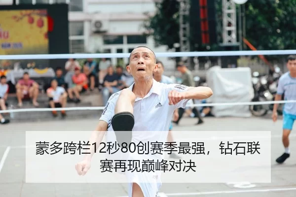 蒙多跨栏12秒80创赛季最强，钻石联赛再现巅峰对决
