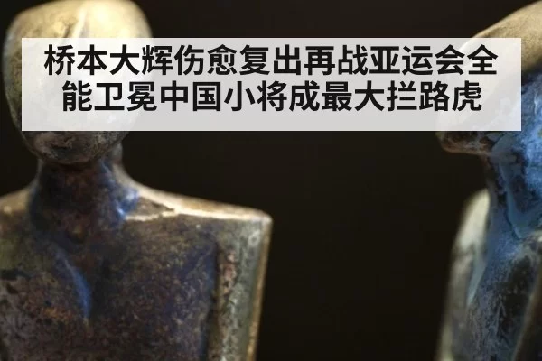 桥本大辉伤愈复出再战亚运会全能卫冕中国小将成最大拦路虎